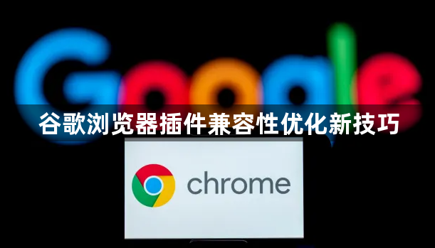 谷歌浏览器插件兼容性优化新技巧1