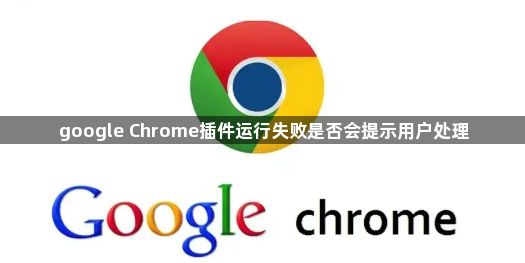 google Chrome插件运行失败是否会提示用户处理1