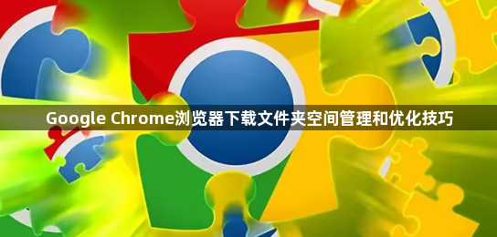 Google Chrome浏览器下载文件夹空间管理和优化技巧1