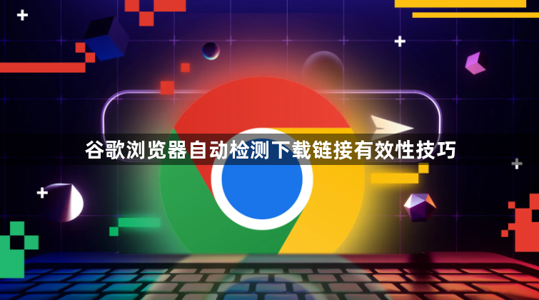 谷歌浏览器自动检测下载链接有效性技巧1