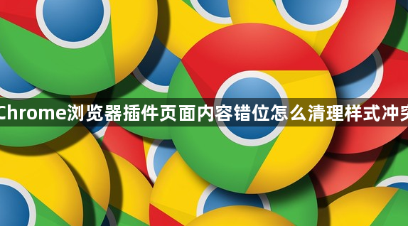 Chrome浏览器插件页面内容错位怎么清理样式冲突1