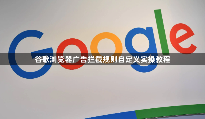 谷歌浏览器广告拦截规则自定义实操教程1