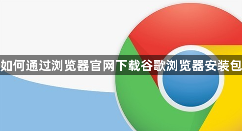 如何通过浏览器官网下载谷歌浏览器安装包1