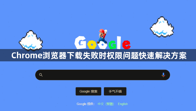 Chrome浏览器下载失败时权限问题快速解决方案1