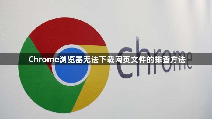 Chrome浏览器无法下载网页文件的排查方法1