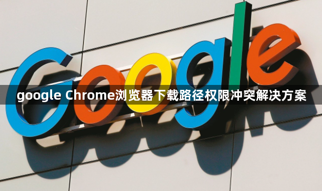 google Chrome浏览器下载路径权限冲突解决方案1