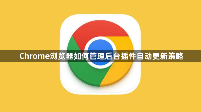 Chrome浏览器如何管理后台插件自动更新策略1