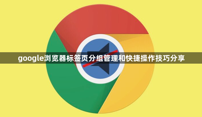 google浏览器标签页分组管理和快捷操作技巧分享1