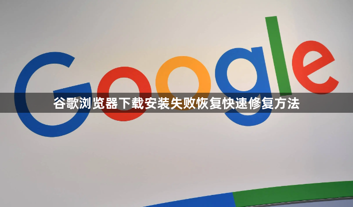 谷歌浏览器下载安装失败恢复快速修复方法1