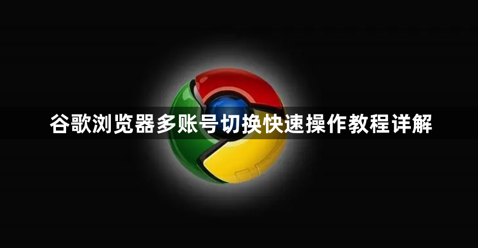 谷歌浏览器多账号切换快速操作教程详解1