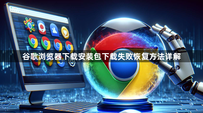 谷歌浏览器下载安装包下载失败恢复方法详解1