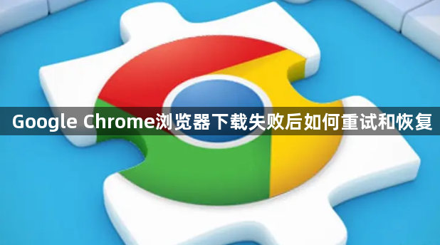 Google Chrome浏览器下载失败后如何重试和恢复1