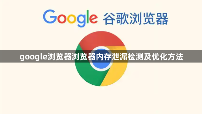 google浏览器浏览器内存泄漏检测及优化方法1