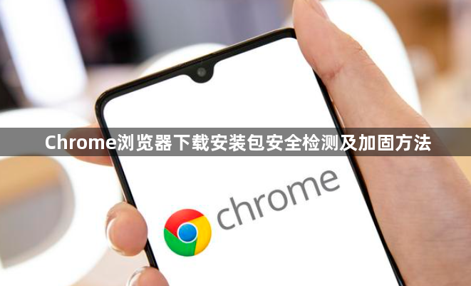 Chrome浏览器下载安装包安全检测及加固方法1