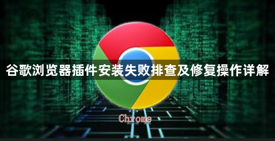 谷歌浏览器插件安装失败排查及修复操作详解1