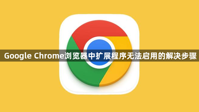 Google Chrome浏览器中扩展程序无法启用的解决步骤1