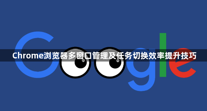 Chrome浏览器多窗口管理及任务切换效率提升技巧1