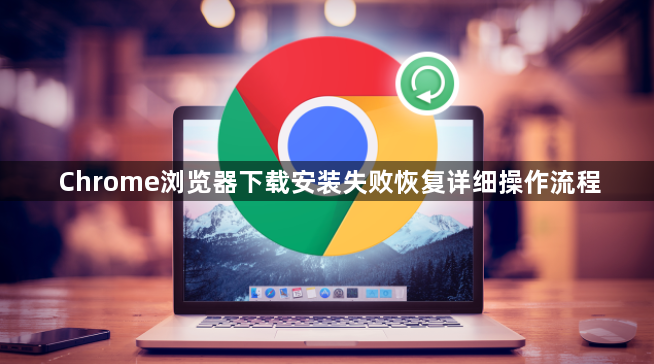 Chrome浏览器下载安装失败恢复详细操作流程1