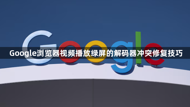 Google浏览器视频播放绿屏的解码器冲突修复技巧1