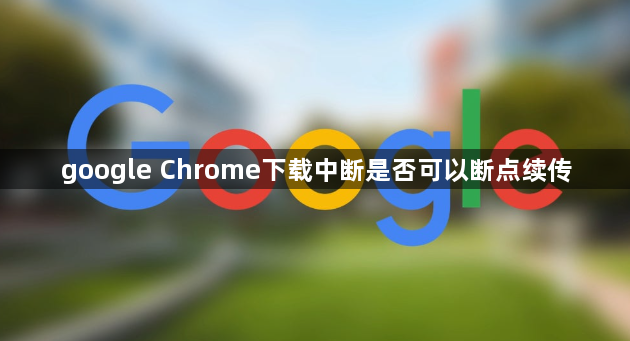 google Chrome下载中断是否可以断点续传1