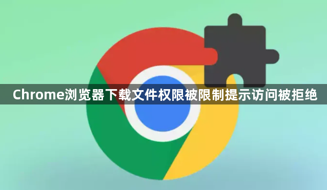 Chrome浏览器下载文件权限被限制提示访问被拒绝1