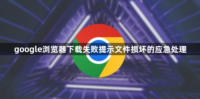 google浏览器下载失败提示文件损坏的应急处理1