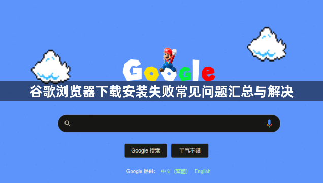谷歌浏览器下载安装失败常见问题汇总与解决1