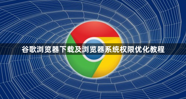 谷歌浏览器下载及浏览器系统权限优化教程1