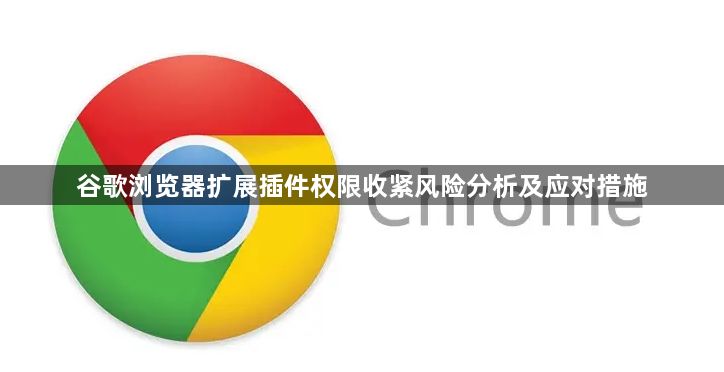 谷歌浏览器扩展插件权限收紧风险分析及应对措施1