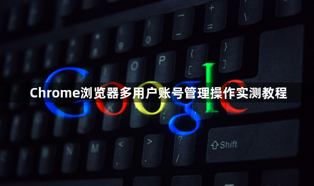 Chrome浏览器多用户账号管理操作实测教程1