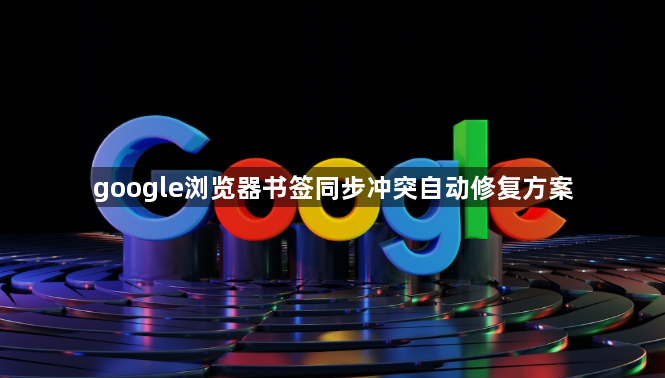 google浏览器书签同步冲突自动修复方案1