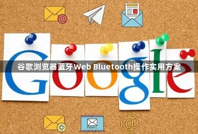谷歌浏览器蓝牙Web Bluetooth操作实用方案1