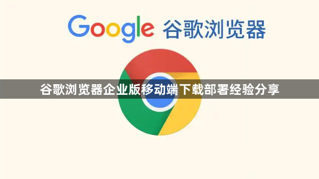 谷歌浏览器企业版移动端下载部署经验分享1