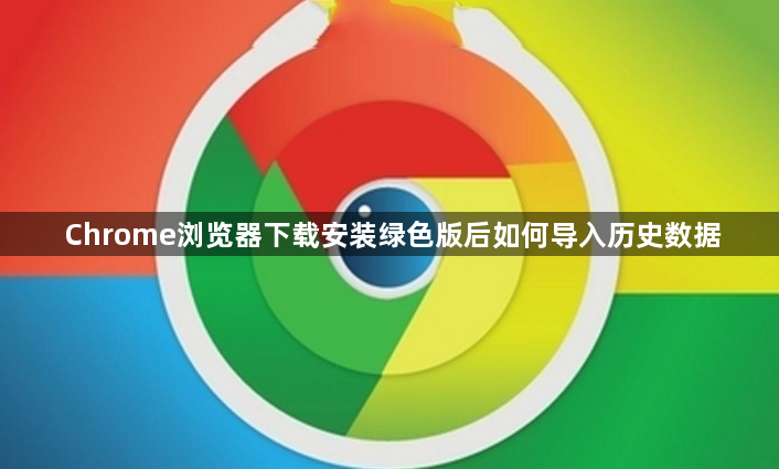 Chrome浏览器下载安装绿色版后如何导入历史数据1