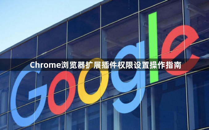 Chrome浏览器扩展插件权限设置操作指南1