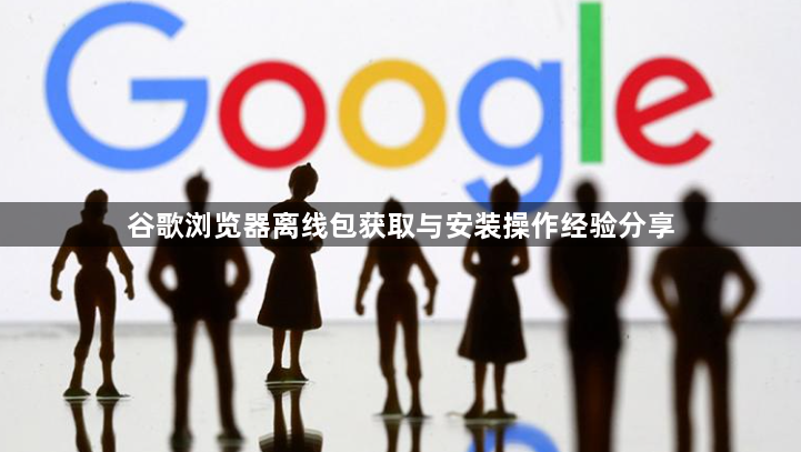 谷歌浏览器离线包获取与安装操作经验分享1
