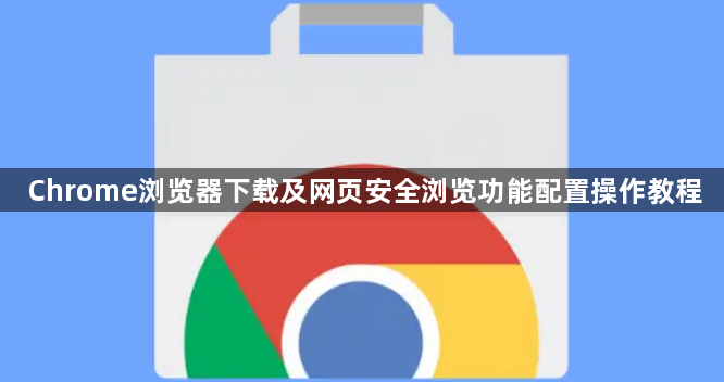 Chrome浏览器下载及网页安全浏览功能配置操作教程1
