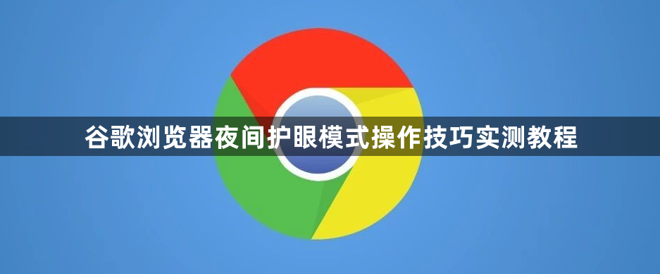 谷歌浏览器夜间护眼模式操作技巧实测教程1