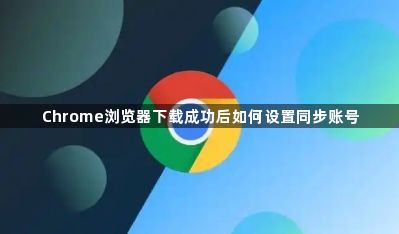 Chrome浏览器下载成功后如何设置同步账号1