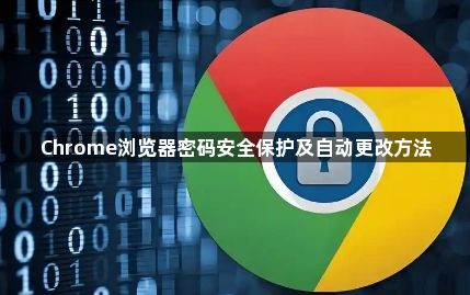 Chrome浏览器密码安全保护及自动更改方法1