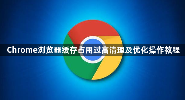 Chrome浏览器缓存占用过高清理及优化操作教程1