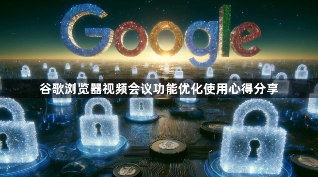 谷歌浏览器视频会议功能优化使用心得分享1