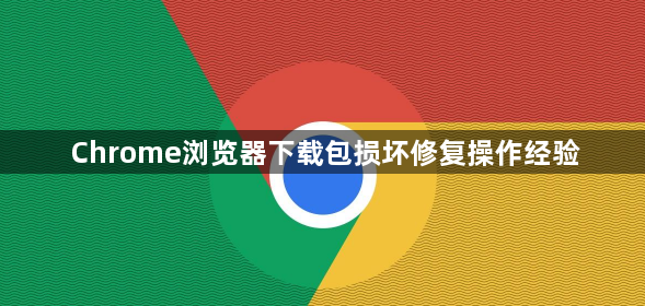 Chrome浏览器下载包损坏修复操作经验1