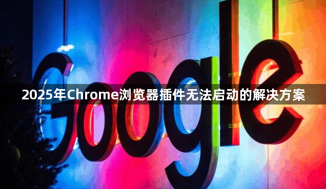 2025年Chrome浏览器插件无法启动的解决方案1