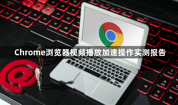 Chrome浏览器视频播放加速操作实测报告1