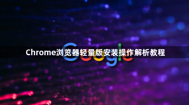 Chrome浏览器轻量版安装操作解析教程1