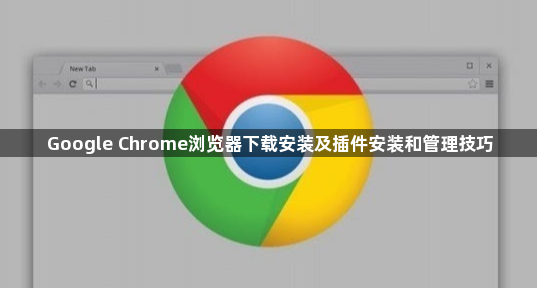 Google Chrome浏览器下载安装及插件安装和管理技巧1