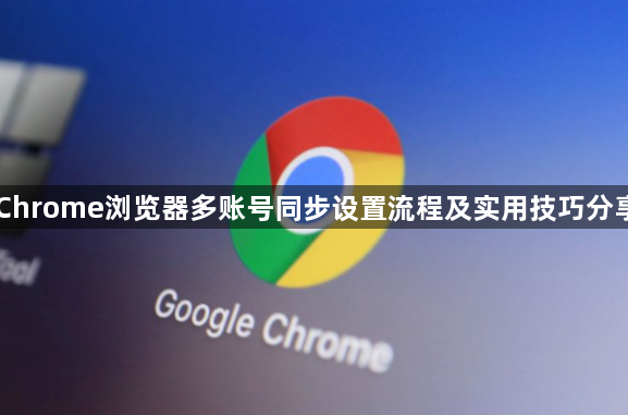 Chrome浏览器多账号同步设置流程及实用技巧分享1