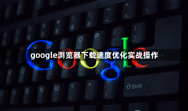 google浏览器下载速度优化实战操作1