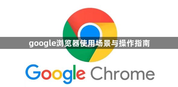 google浏览器使用场景与操作指南1